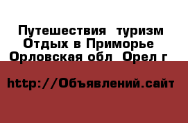 Путешествия, туризм Отдых в Приморье. Орловская обл.,Орел г.